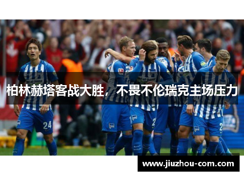 柏林赫塔客战大胜，不畏不伦瑞克主场压力